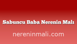 Sabuncu Baba Nerenin Malı