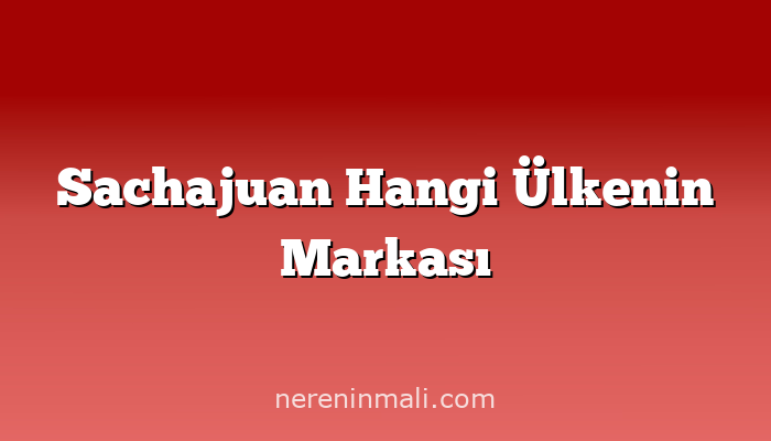 Sachajuan Hangi Ülkenin Markası