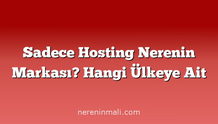 Sadece Hosting Nerenin Markası? Hangi Ülkeye Ait