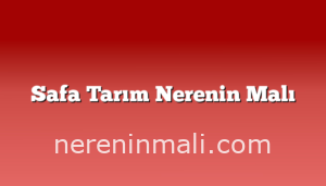 Safa Tarım Nerenin Malı