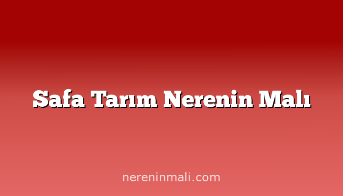 Safa Tarım Nerenin Malı