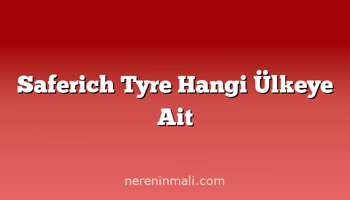 Saferich Tyre Hangi Ülkeye Ait