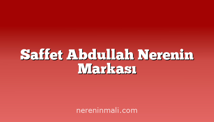 Saffet Abdullah Nerenin Markası