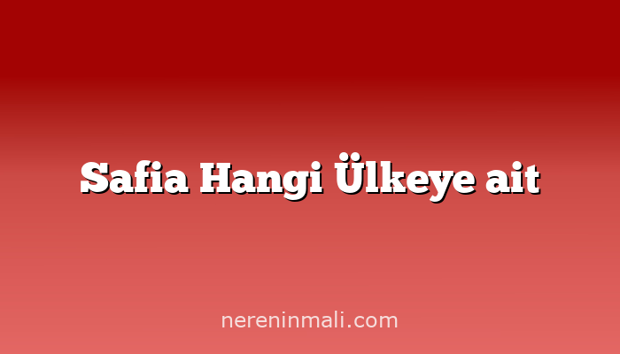 Safia Hangi Ülkeye ait