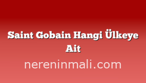 Saint Gobain Hangi Ülkeye Ait