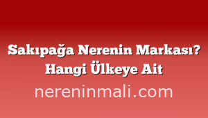 Sakıpağa Nerenin Markası? Hangi Ülkeye Ait