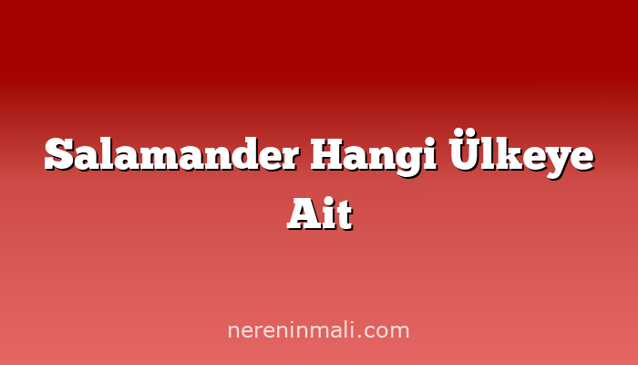 Salamander Hangi Ülkeye Ait