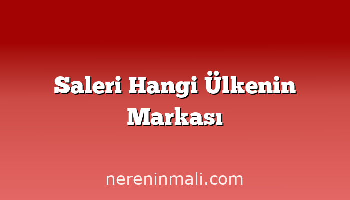 Saleri Hangi Ülkenin Markası