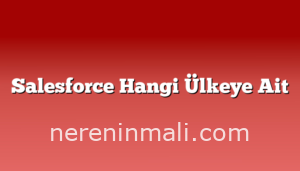 Salesforce Hangi Ülkeye Ait