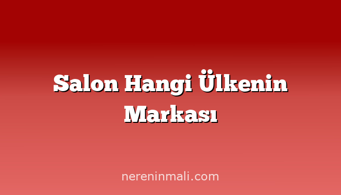 Salon Hangi Ülkenin Markası