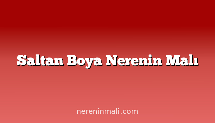 Saltan Boya Nerenin Malı