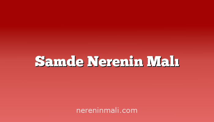 Samde Nerenin Malı