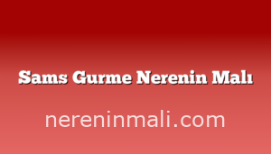 Sams Gurme Nerenin Malı