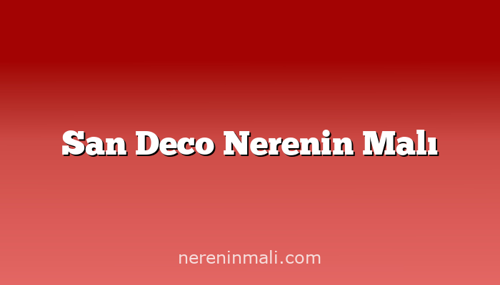 San Deco Nerenin Malı