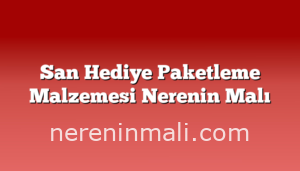 San Hediye Paketleme Malzemesi Nerenin Malı