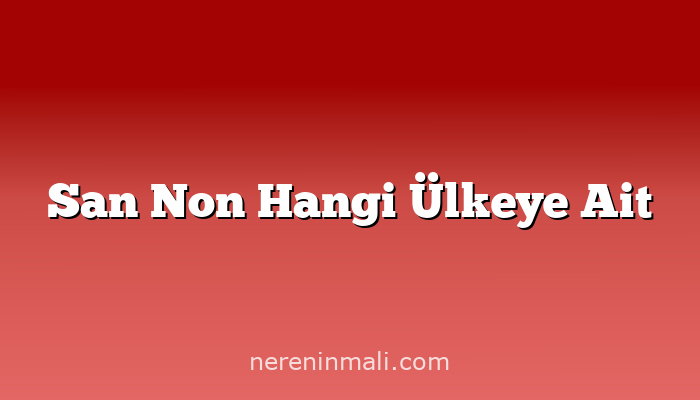 San Non Hangi Ülkeye Ait