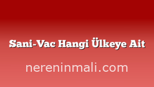 Sani-Vac Hangi Ülkeye Ait