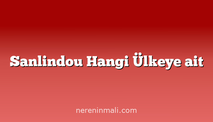 Sanlindou Hangi Ülkeye ait