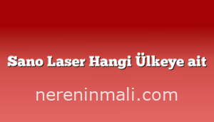 Sano Laser Hangi Ülkeye ait