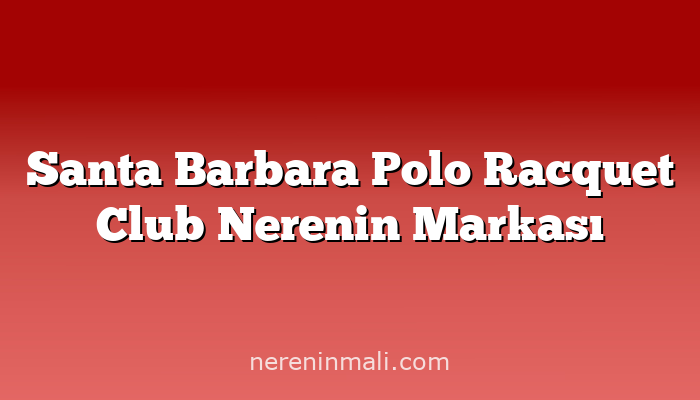 Santa Barbara Polo Racquet Club Nerenin Markası