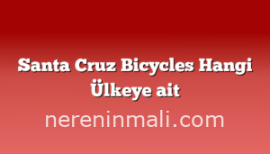 Santa Cruz Bicycles Hangi Ülkeye ait