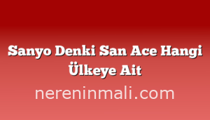 Sanyo Denki San Ace Hangi Ülkeye Ait