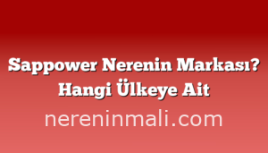 Sappower Nerenin Markası? Hangi Ülkeye Ait