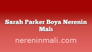 Sarah Parker Boya Nerenin Malı