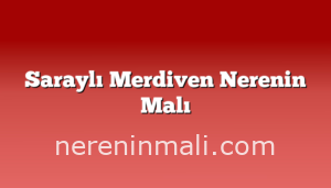 Saraylı Merdiven Nerenin Malı