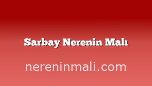 Sarbay Nerenin Malı