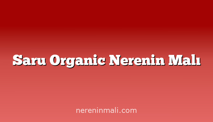 Saru Organic Nerenin Malı