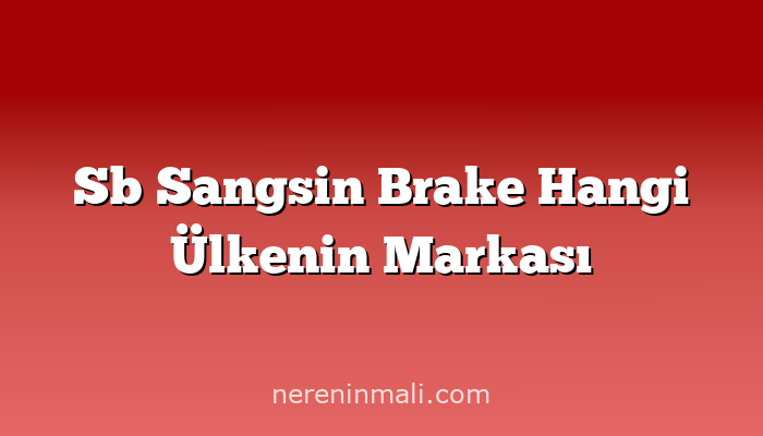 Sb Sangsin Brake Hangi Ülkenin Markası