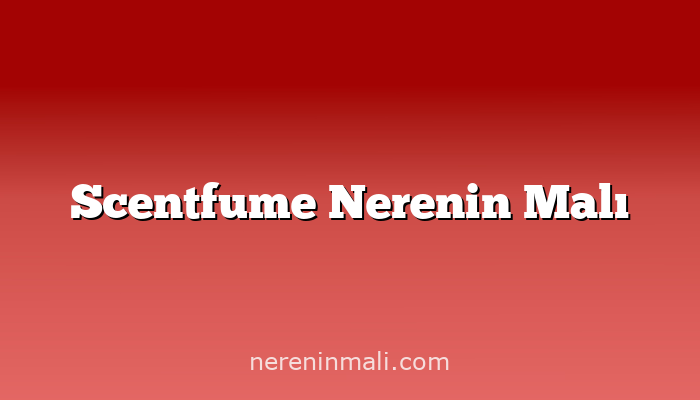 Scentfume Nerenin Malı