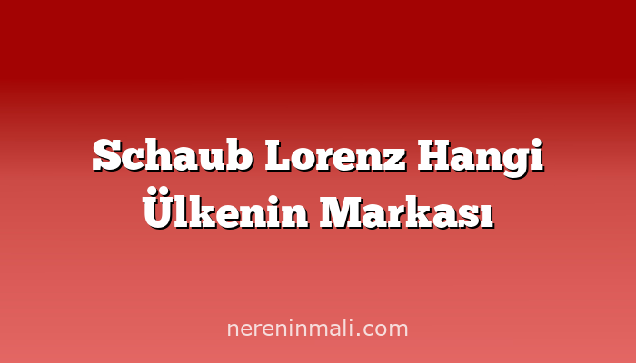 Schaub Lorenz Hangi Ülkenin Markası