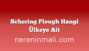 Schering Plough Hangi Ülkeye Ait