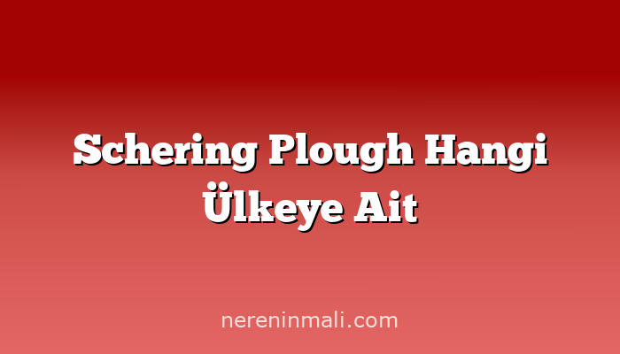 Schering Plough Hangi Ülkeye Ait