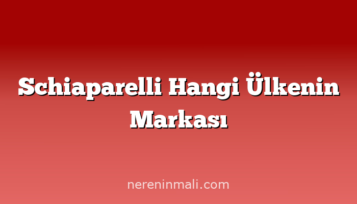 Schiaparelli Hangi Ülkenin Markası