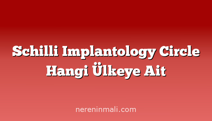 Schilli Implantology Circle Hangi Ülkeye Ait