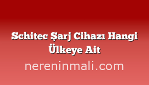 Schitec Şarj Cihazı Hangi Ülkeye Ait