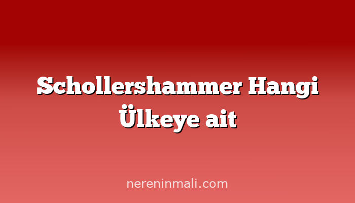 Schollershammer Hangi Ülkeye ait