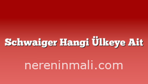 Schwaiger Hangi Ülkeye Ait