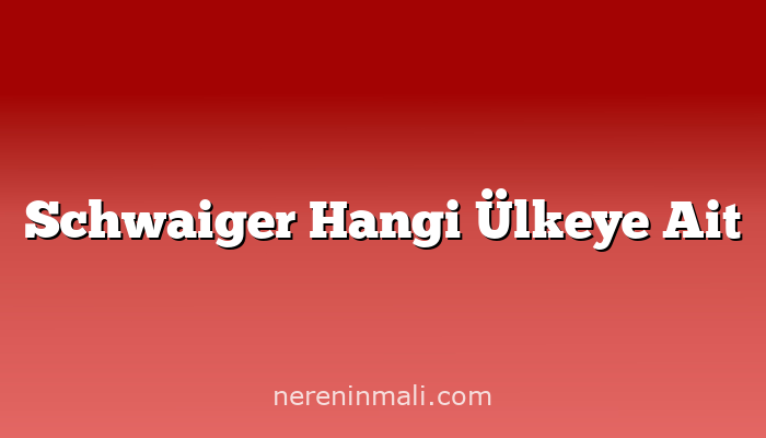 Schwaiger Hangi Ülkeye Ait