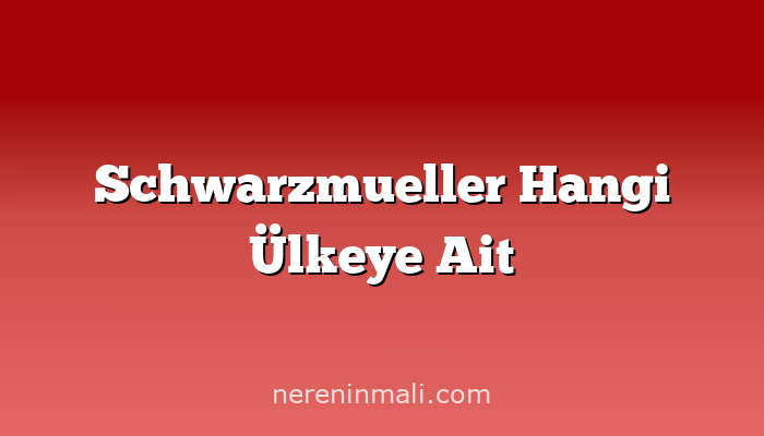 Schwarzmueller Hangi Ülkeye Ait