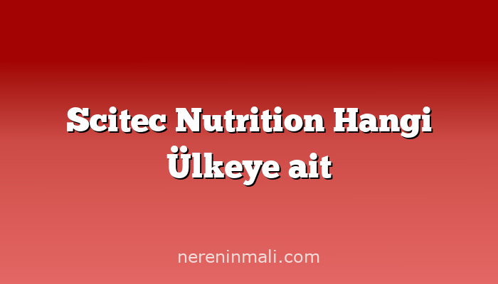 Scitec Nutrition Hangi Ülkeye ait