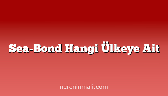 Sea-Bond Hangi Ülkeye Ait