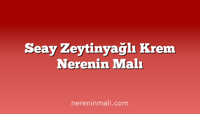 Seay Zeytinyağlı Krem Nerenin Malı