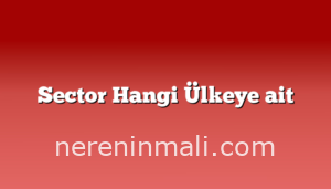 Sector Hangi Ülkeye ait