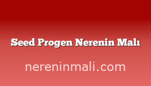 Seed Progen Nerenin Malı