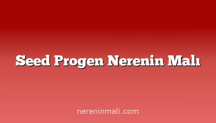 Seed Progen Nerenin Malı