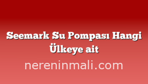 Seemark Su Pompası Hangi Ülkeye ait